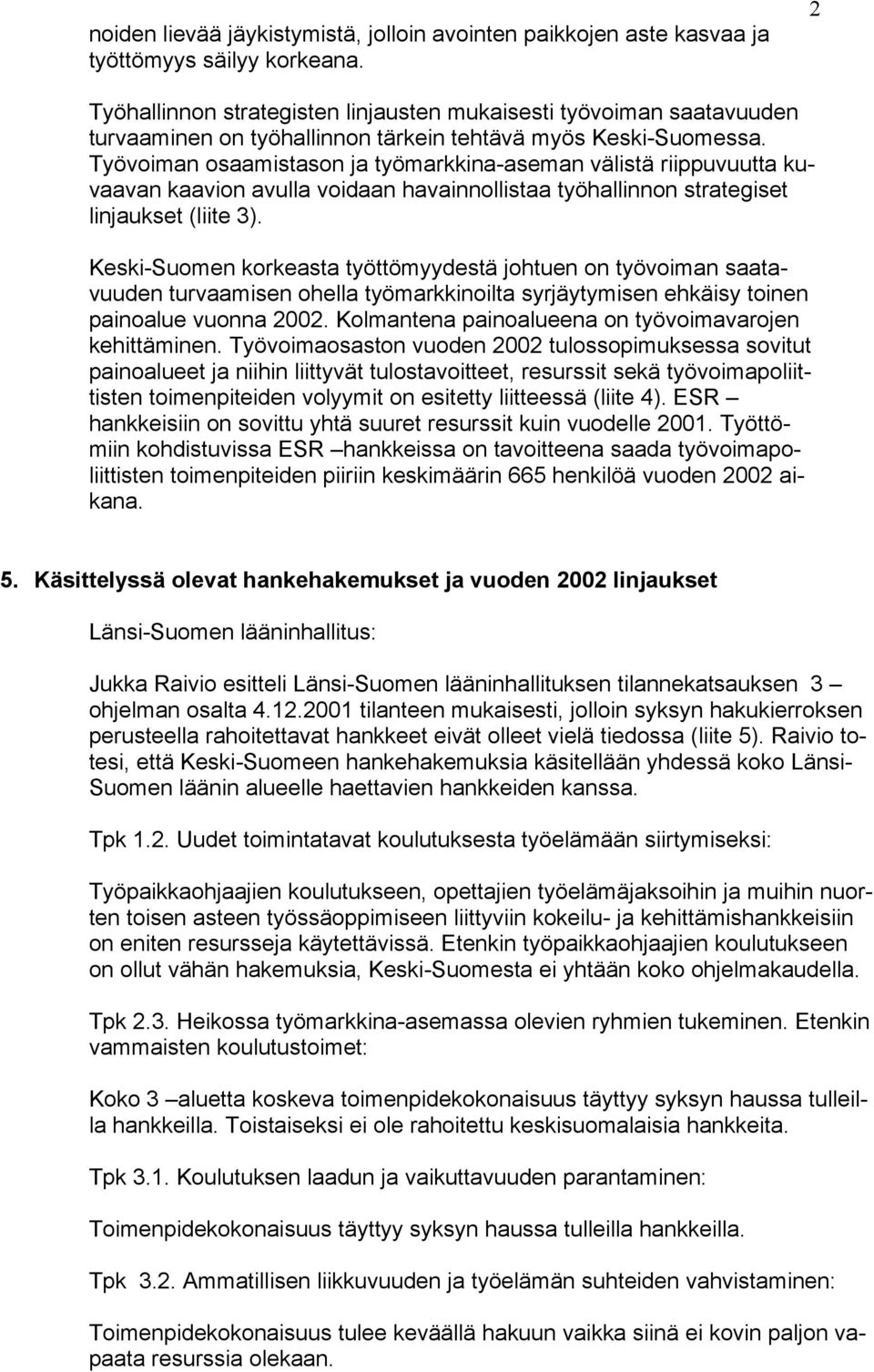 Työvoiman osaamistason ja työmarkkina-aseman välistä riippuvuutta kuvaavan kaavion avulla voidaan havainnollistaa työhallinnon strategiset linjaukset (liite 3).