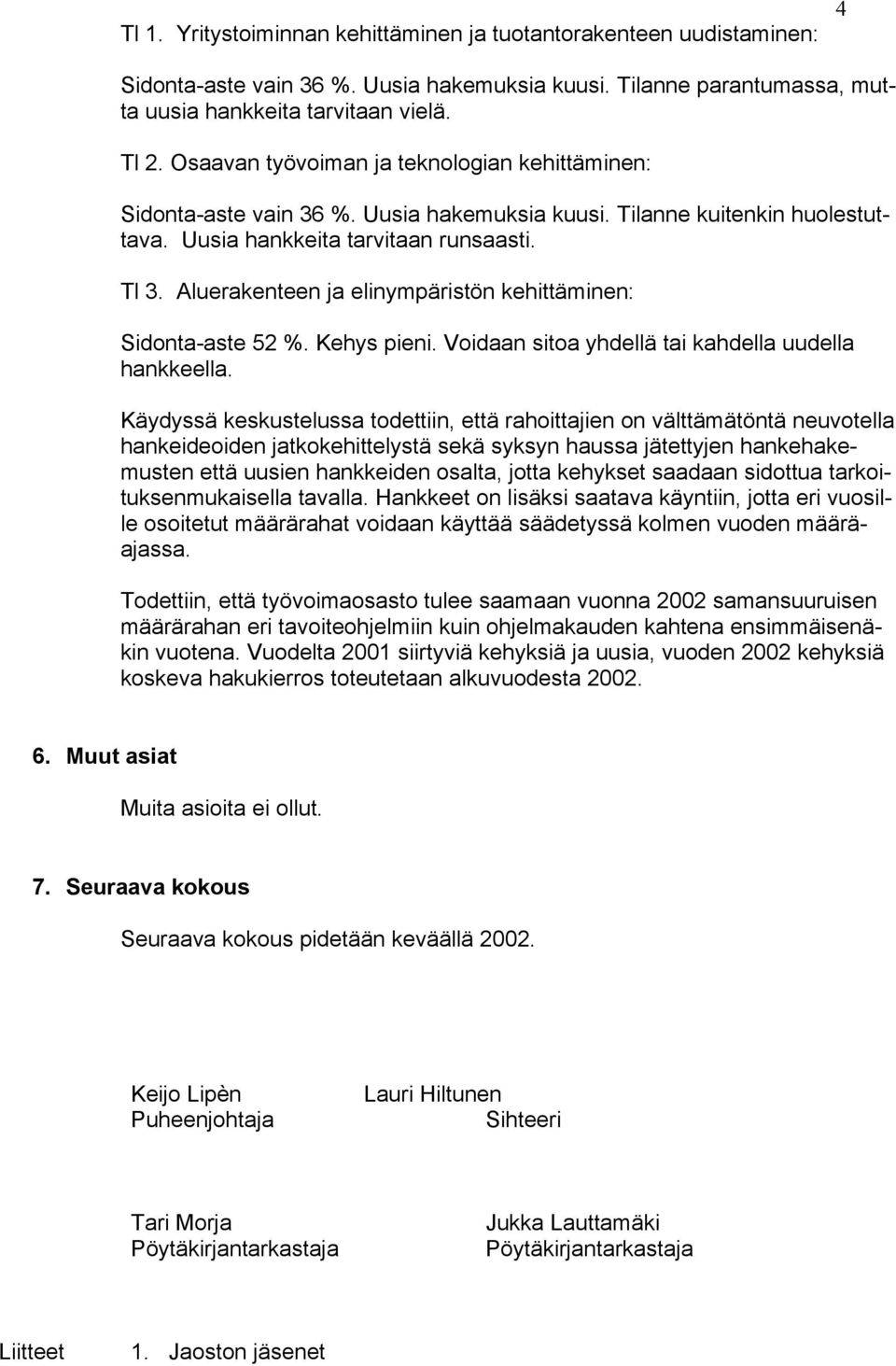 Aluerakenteen ja elinympäristön kehittäminen: Sidonta-aste 52 %. Kehys pieni. Voidaan sitoa yhdellä tai kahdella uudella hankkeella.