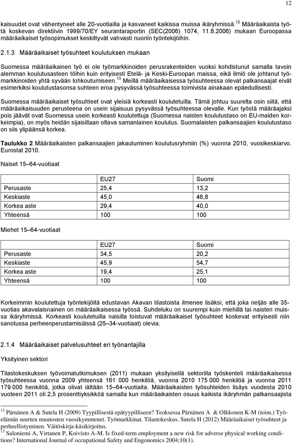 3 Määräaikaiset työsuhteet koulutuksen mukaan Suomessa määräaikainen työ ei ole työmarkkinoiden perusrakenteiden vuoksi kohdistunut samalla tavoin alemman koulutusasteen töihin kuin erityisesti