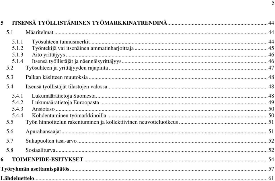 .. 48 5.4.1 Lukumäärätietoja Suomesta... 48 5.4.2 Lukumäärätietoja Euroopasta... 49 5.4.3 Ansiotaso... 50 5.4.4 Kohdentuminen työmarkkinoilla... 50 5.5 Työn hinnoittelun rakentuminen ja kollektiivinen neuvotteluoikeus.