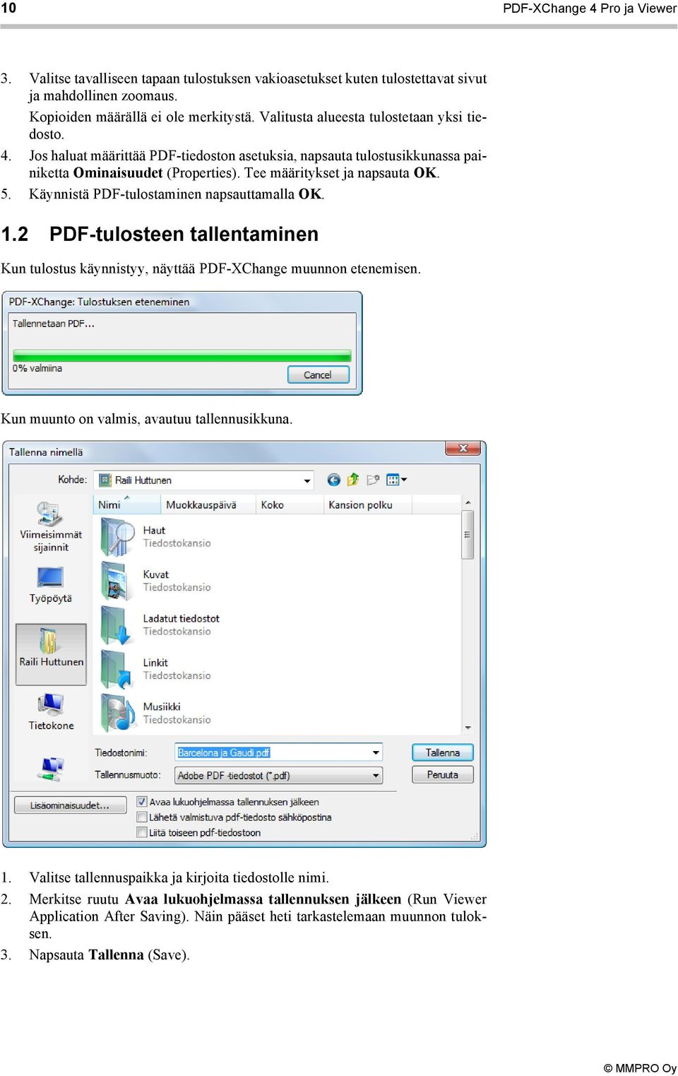 Käynnistä PDF-tulostaminen napsauttamalla OK. 1.2 PDF-tulosteen tallentaminen Kun tulostus käynnistyy, näyttää PDF-XChange muunnon etenemisen. Kun muunto on valmis, avautuu tallennusikkuna. 1. Valitse tallennuspaikka ja kirjoita tiedostolle nimi.