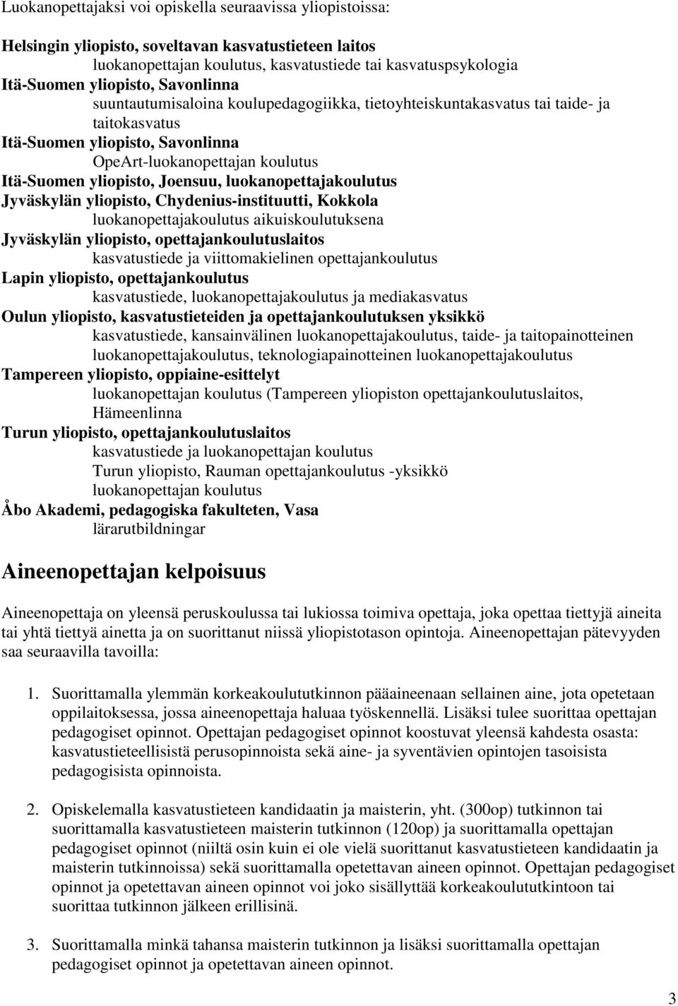 luokanopettajakoulutus Jyväskylän yliopisto, Chydenius-instituutti, Kokkola luokanopettajakoulutus aikuiskoulutuksena Jyväskylän yliopisto, opettajankoulutuslaitos kasvatustiede ja viittomakielinen