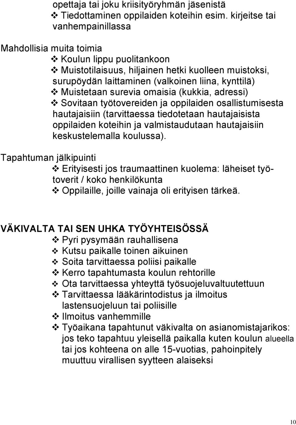 surevia omaisia (kukkia, adressi) Sovitaan työtovereiden ja oppilaiden osallistumisesta hautajaisiin (tarvittaessa tiedotetaan hautajaisista oppilaiden koteihin ja valmistaudutaan hautajaisiin
