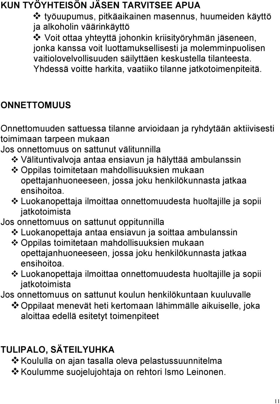 ONNETTOMUUS Onnettomuuden sattuessa tilanne arvioidaan ja ryhdytään aktiivisesti toimimaan tarpeen mukaan Jos onnettomuus on sattunut välitunnilla Välituntivalvoja antaa ensiavun ja hälyttää