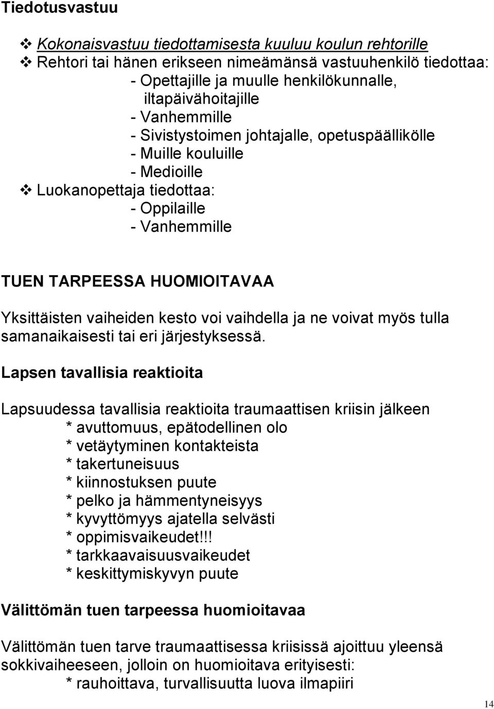 voi vaihdella ja ne voivat myös tulla samanaikaisesti tai eri järjestyksessä.