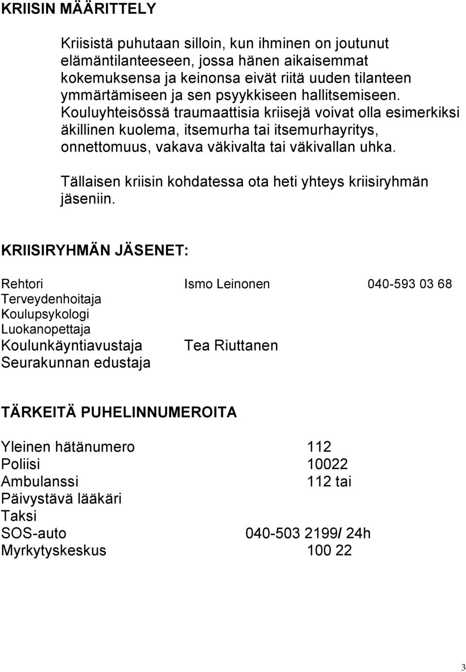 Tällaisen kriisin kohdatessa ota heti yhteys kriisiryhmän jäseniin.