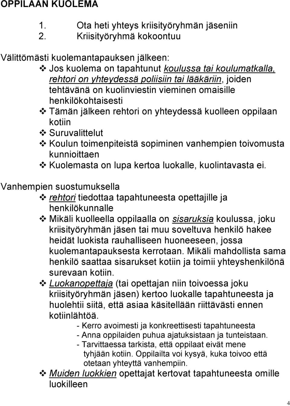vieminen omaisille henkilökohtaisesti Tämän jälkeen rehtori on yhteydessä kuolleen oppilaan kotiin Suruvalittelut Koulun toimenpiteistä sopiminen vanhempien toivomusta kunnioittaen Kuolemasta on lupa