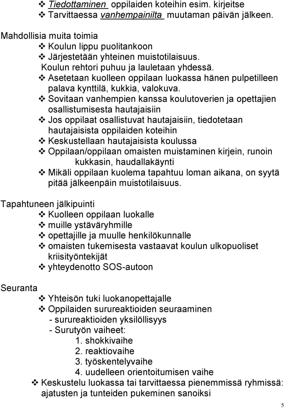 Sovitaan vanhempien kanssa koulutoverien ja opettajien osallistumisesta hautajaisiin Jos oppilaat osallistuvat hautajaisiin, tiedotetaan hautajaisista oppilaiden koteihin Keskustellaan hautajaisista