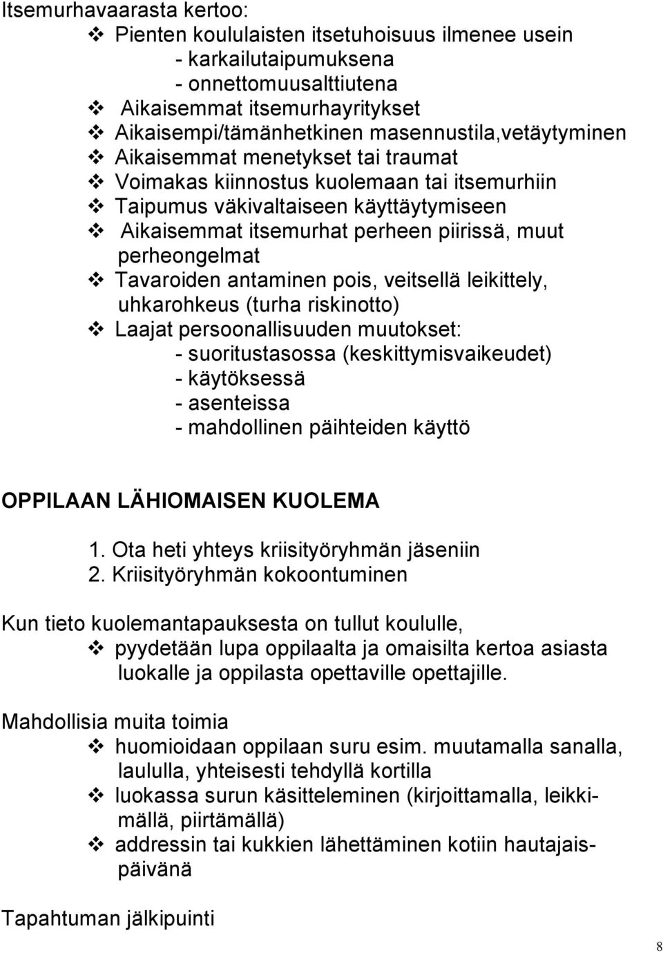 perheongelmat Tavaroiden antaminen pois, veitsellä leikittely, uhkarohkeus (turha riskinotto) Laajat persoonallisuuden muutokset: - suoritustasossa (keskittymisvaikeudet) - käytöksessä - asenteissa -