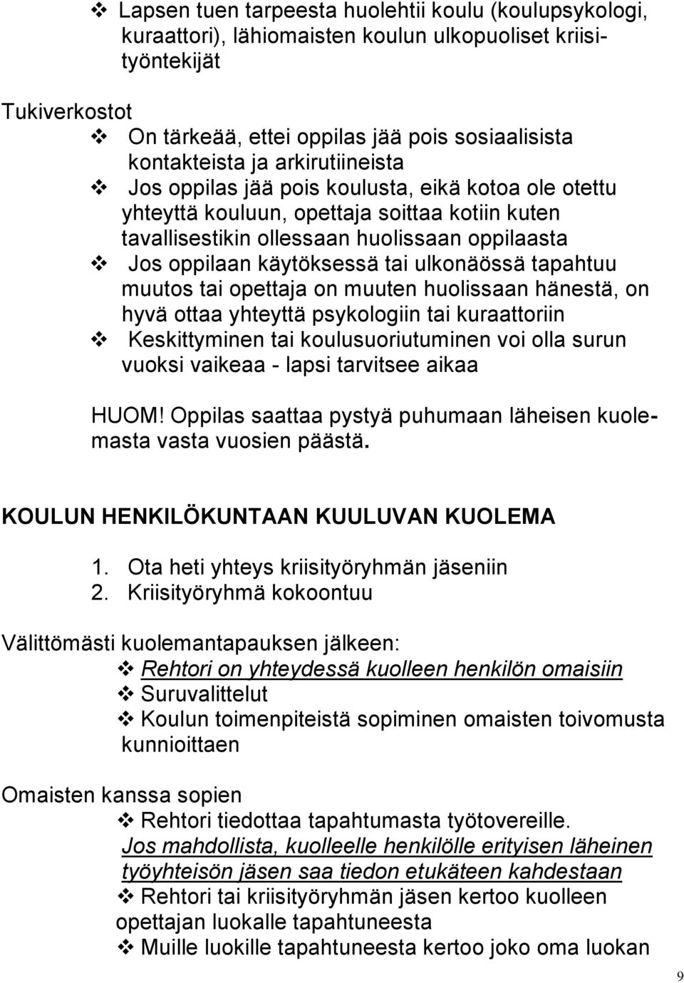 ulkonäössä tapahtuu muutos tai opettaja on muuten huolissaan hänestä, on hyvä ottaa yhteyttä psykologiin tai kuraattoriin Keskittyminen tai koulusuoriutuminen voi olla surun vuoksi vaikeaa - lapsi