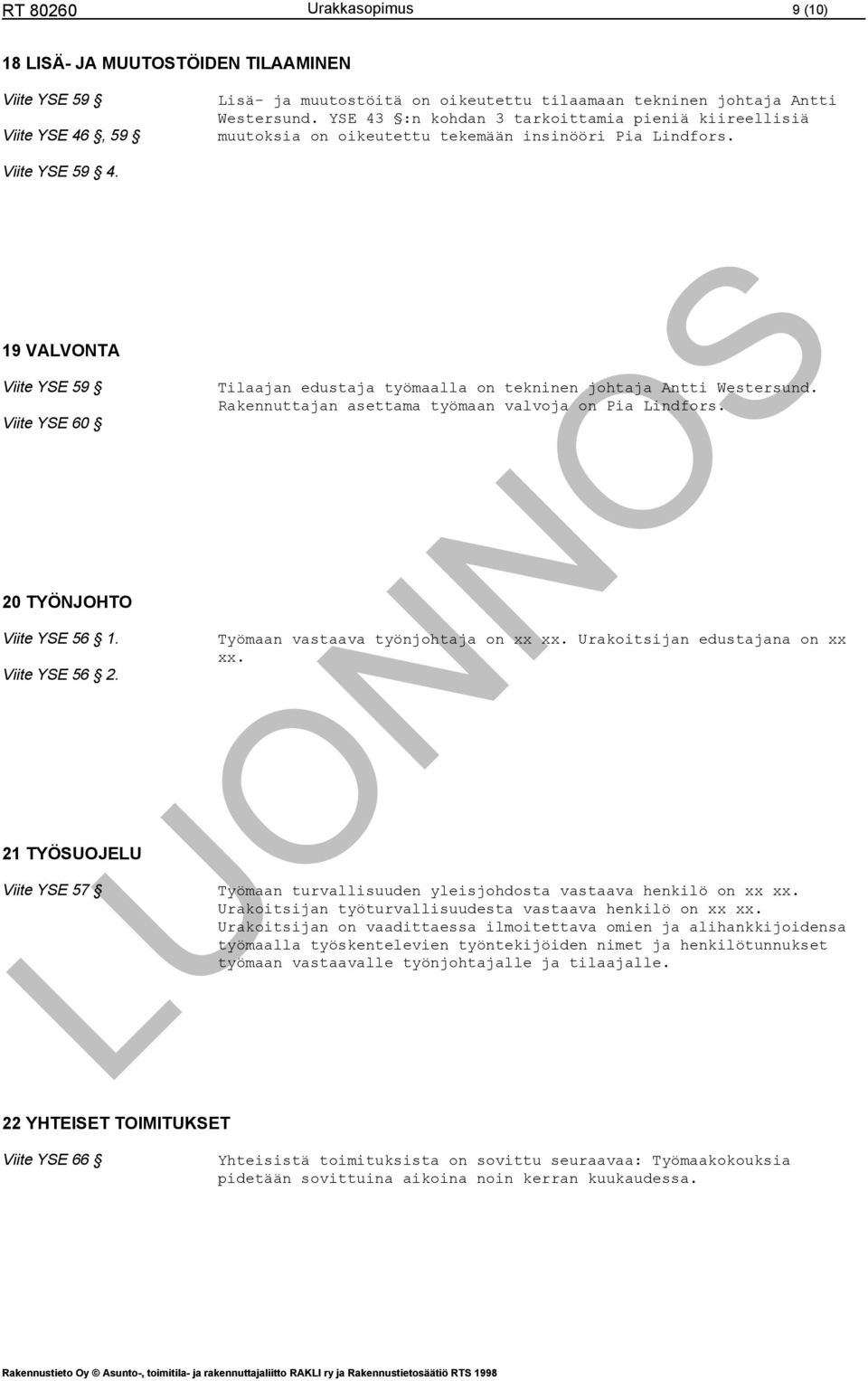 Viite YSE 56 2. 21 TYÖSUOJELU Viite YSE 57 22 YHTEISET TOIMITUKSET Tilaajan edustaja työmaalla on tekninen johtaja Antti Westersund. Rakennuttajan asettama työmaan valvoja on Pia Lindfors.