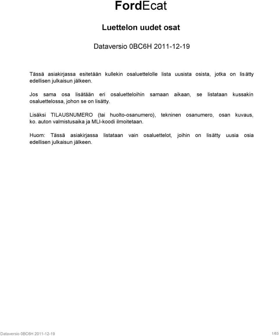 Jos sama osa lisätään eri osaluetteloihin samaan aikaan, se listataan kussakin osaluettelossa, johon se on lisätty.