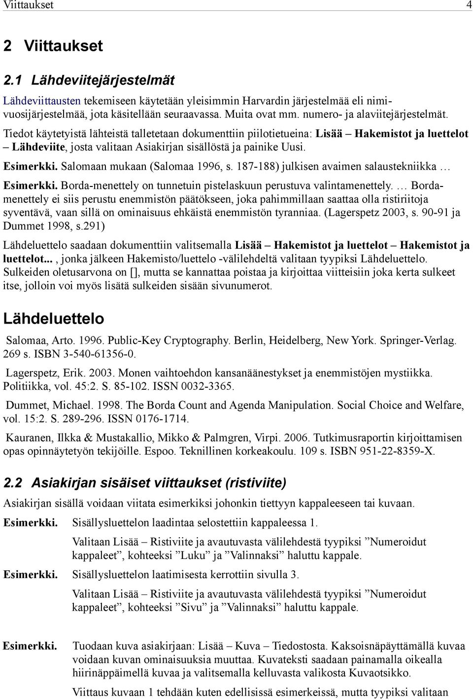 Esimerkki. Salomaan mukaan (Salomaa 1996, s. 187-188) julkisen avaimen salaustekniikka Esimerkki. Borda-menettely on tunnetuin pistelaskuun perustuva valintamenettely.