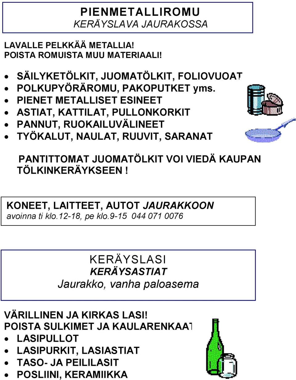 PIENET METALLISET ESINEET ASTIAT, KATTILAT, PULLONKORKIT PANNUT, RUOKAILUVÄLINEET TYÖKALUT, NAULAT, RUUVIT, SARANAT PANTITTOMAT JUOMATÖLKIT VOI VIEDÄ