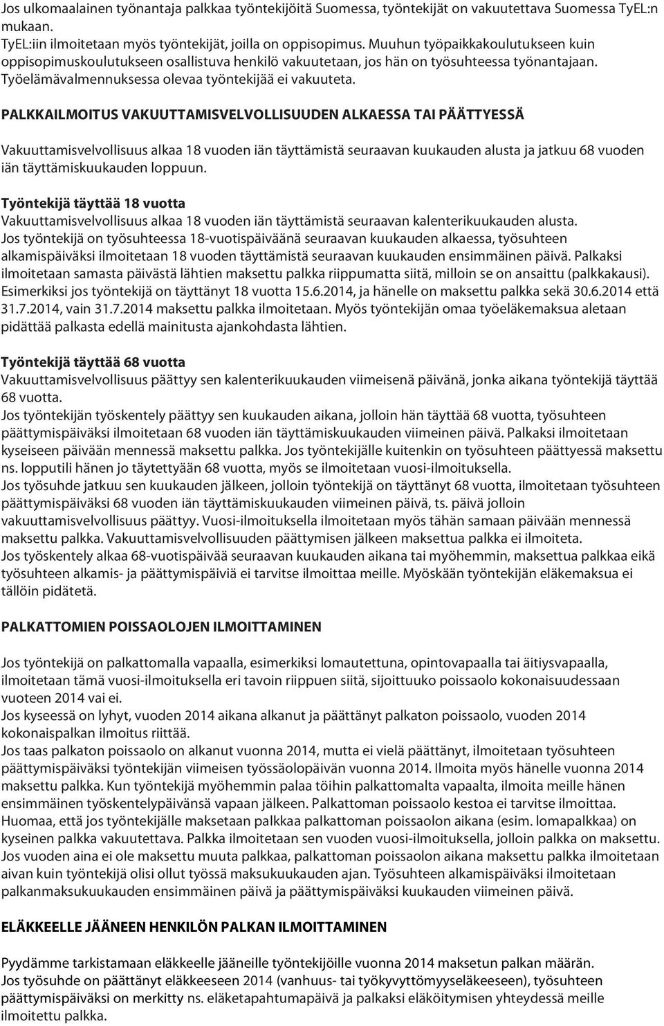 PALKKAILMOITUS VAKUUTTAMISVELVOLLISUUDEN ALKAESSA TAI PÄÄTTYESSÄ Vakuuttamisvelvollisuus alkaa 18 vuoden iän täyttämistä seuraavan kuukauden alusta ja jatkuu 68 vuoden iän täyttämiskuukauden loppuun.