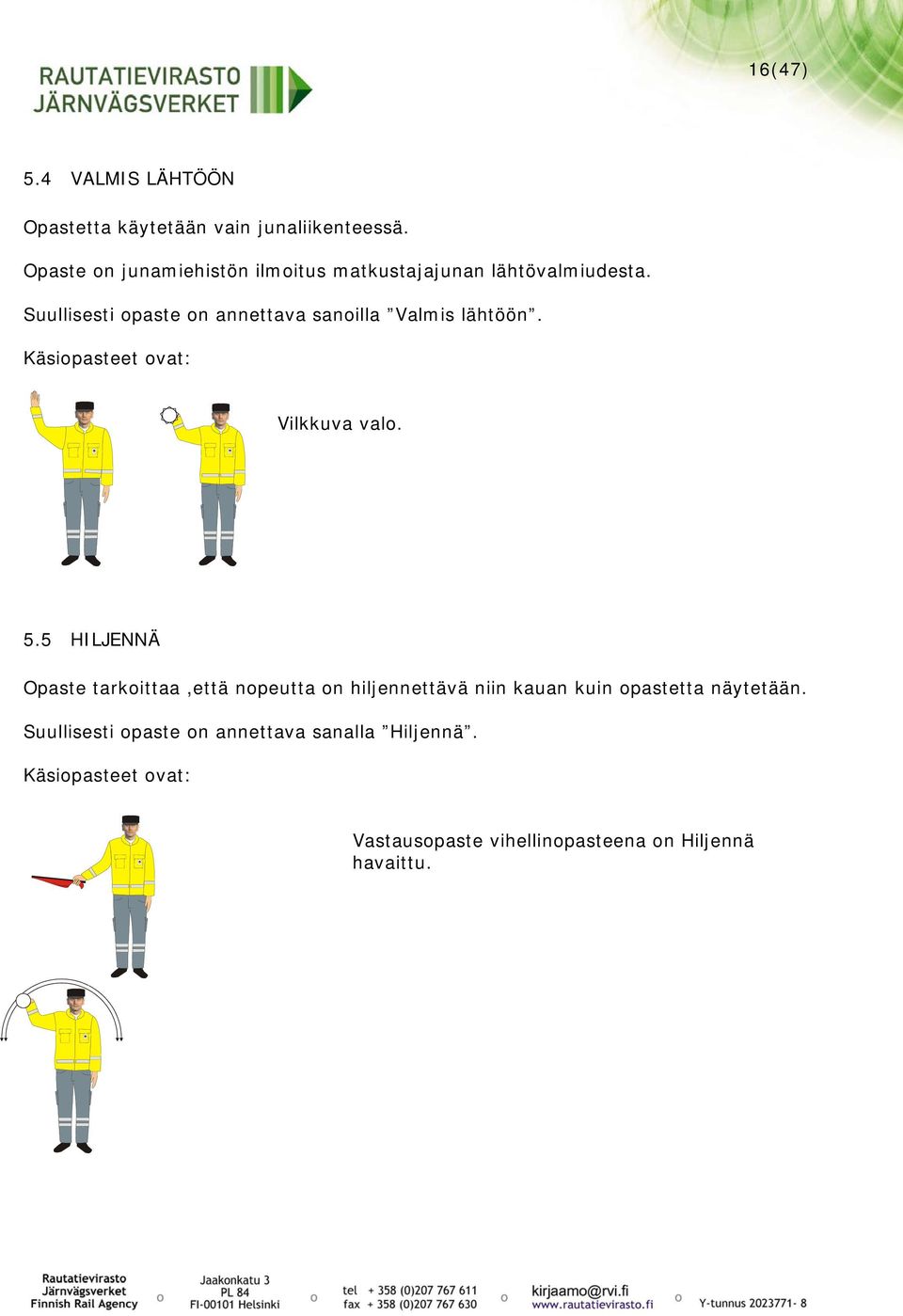 Suullisesti opaste on annettava sanoilla Valmis lähtöön. Käsiopasteet ovat: Vilkkuva valo. 5.