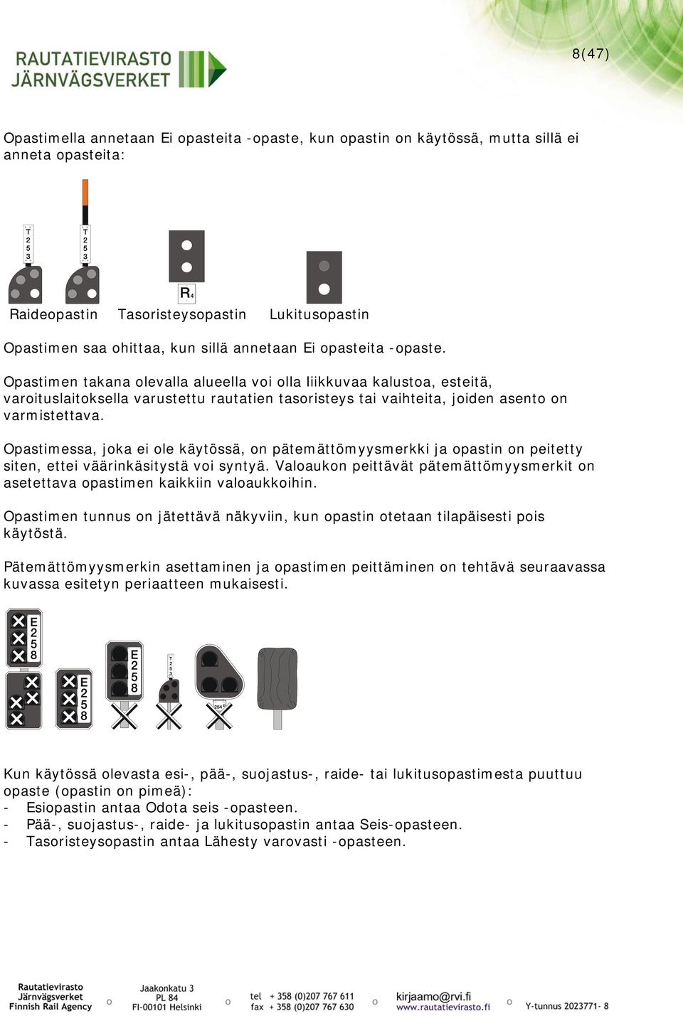 Opastimessa, joka ei ole käytössä, on pätemättömyysmerkki ja opastin on peitetty siten, ettei väärinkäsitystä voi syntyä.