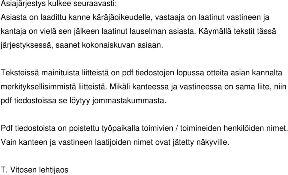 Teksteissä mainituista liitteistä on pdf tiedostojen lopussa otteita asian kannalta merkityksellisimmistä liitteistä.