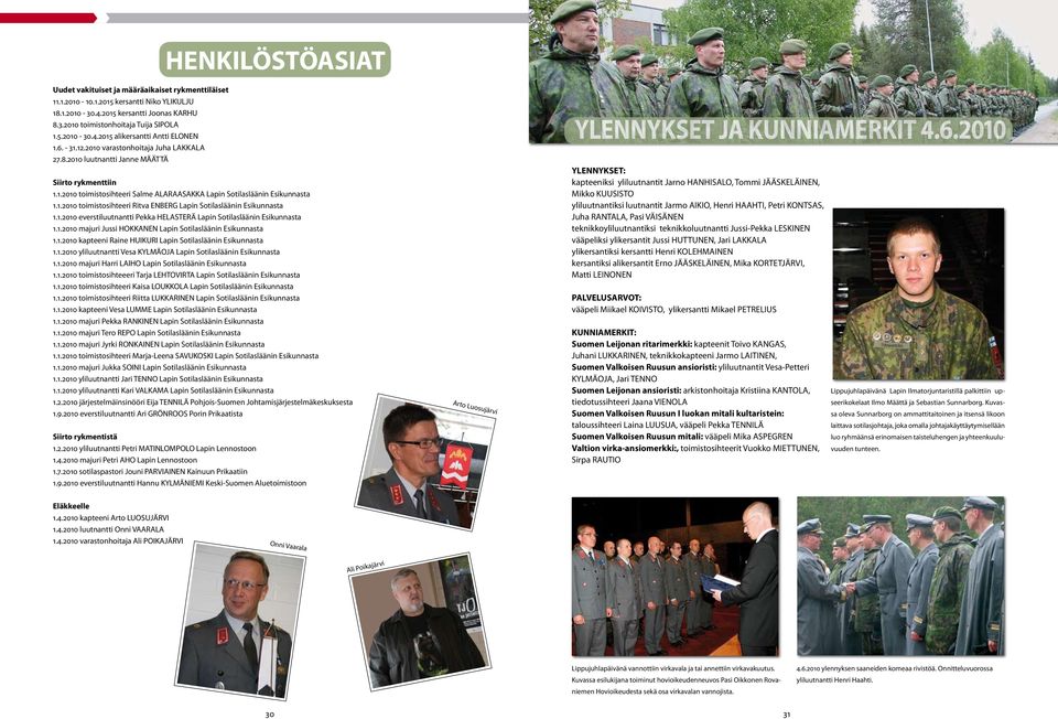 1.2010 everstiluutnantti Pekka HELASTERÄ Lapin Sotilasläänin Esikunnasta 1.1.2010 majuri Jussi HOKKANEN Lapin Sotilasläänin Esikunnasta 1.1.2010 kapteeni Raine HUIKURI Lapin Sotilasläänin Esikunnasta 1.