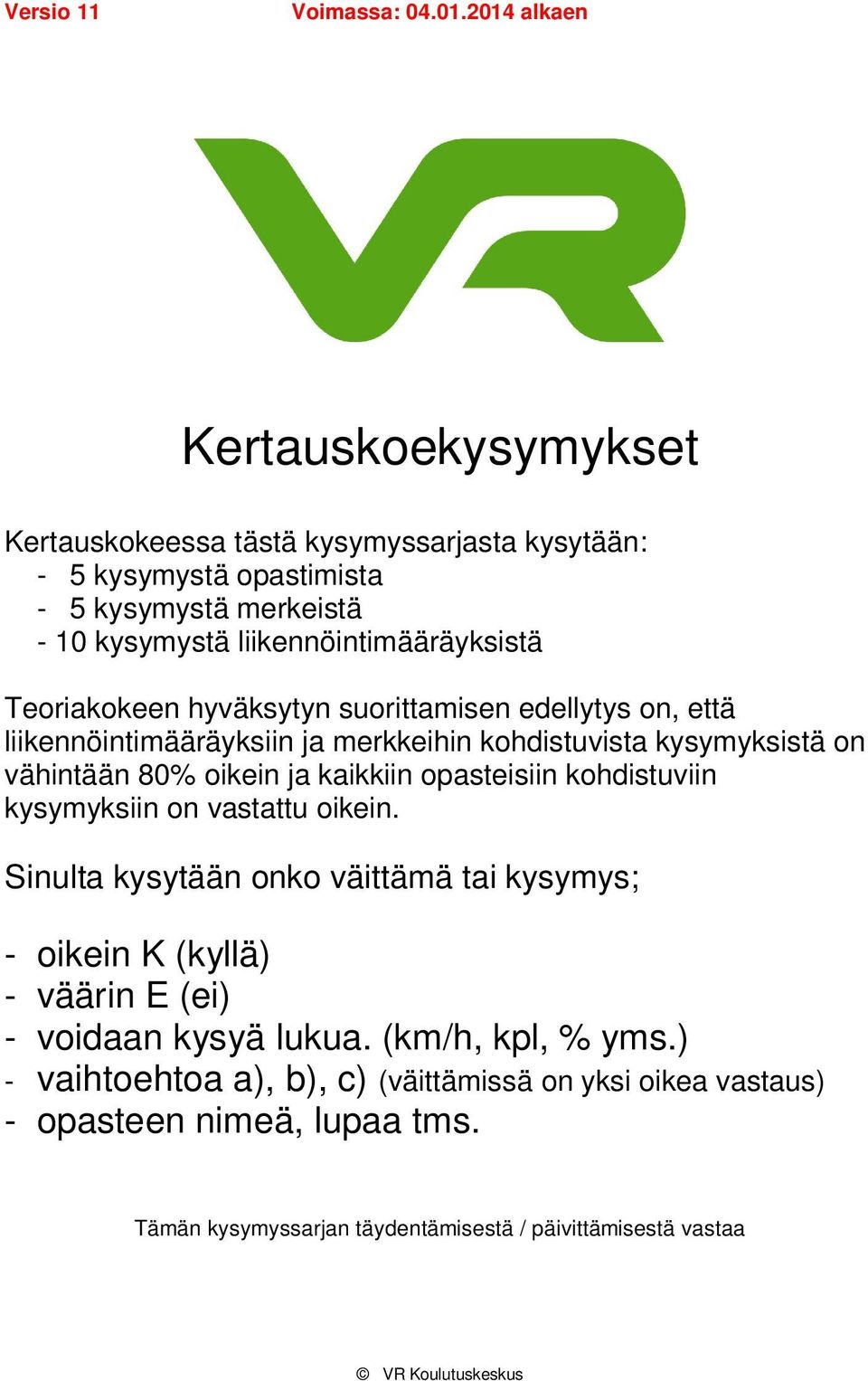 opasteisiin kohdistuviin kysymyksiin on vastattu oikein. Sinulta kysytään onko väittämä tai kysymys; - oikein K (kyllä) - väärin E (ei) - voidaan kysyä lukua.