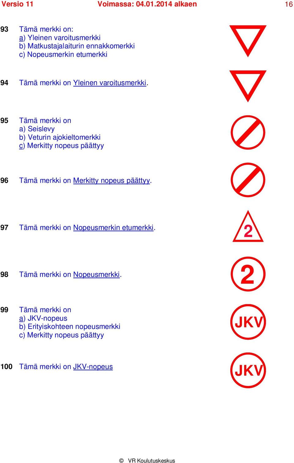 95 Tämä merkki on levy b) Veturin ajokieltomerkki c) Merkitty nopeus päättyy 96 Tämä merkki on Merkitty nopeus päättyy.