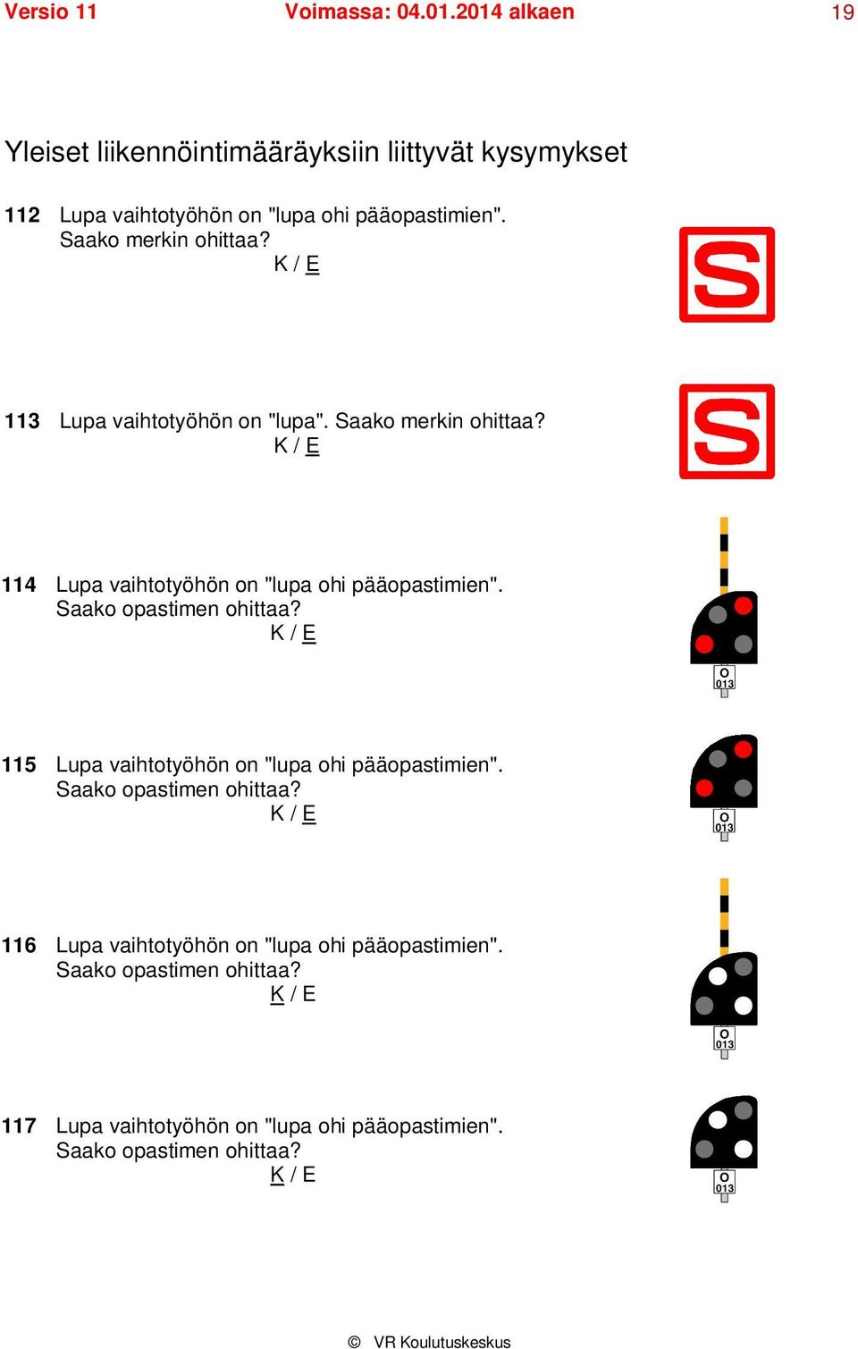 Saako opastimen ohittaa? O 013 115 Lupa vaihtotyöhön on "lupa ohi pääopastimien". Saako opastimen ohittaa?