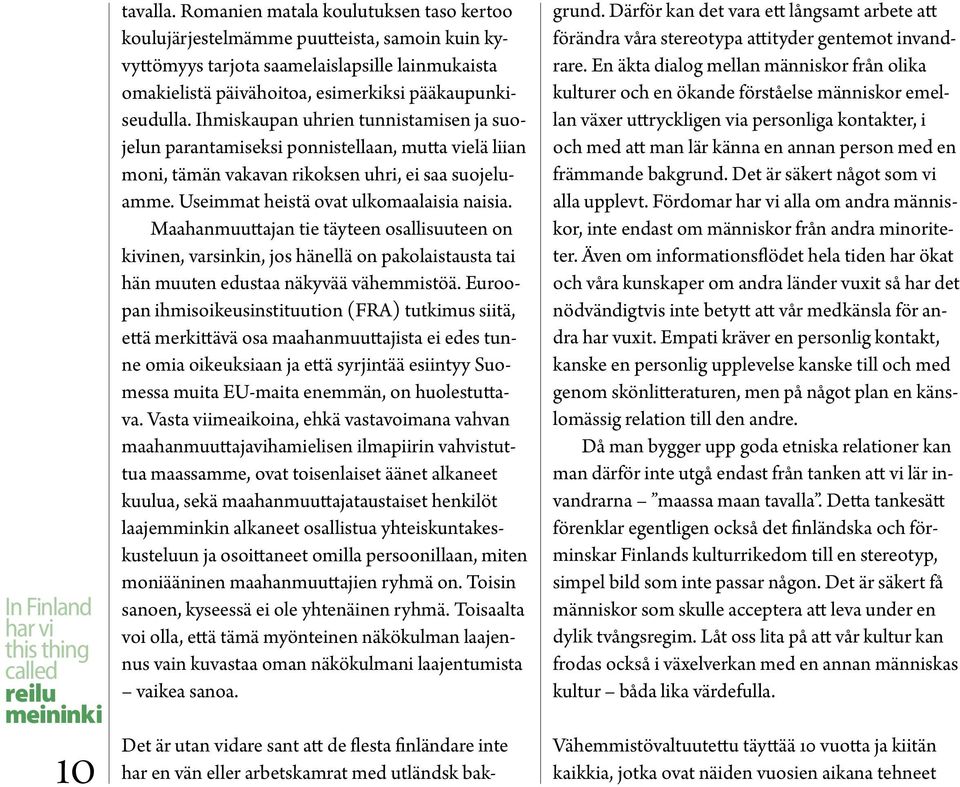 Ihmiskaupan uhrien tunnistamisen ja suojelun parantamiseksi ponnistellaan, mutta vielä liian moni, tämän vakavan rikoksen uhri, ei saa suojeluamme. Useimmat heistä ovat ulkomaalaisia naisia.