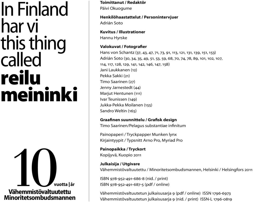 (27) Jenny Jarnestedt (44) Marjut Hentunen (111) Ivar Teunissen (149) Jukka-Pekka Moilanen (155) Sandro Weltin (165) Graafinen suunnittelu / Grafisk design Timo Saarinen/Pelagus substantiae infinitum