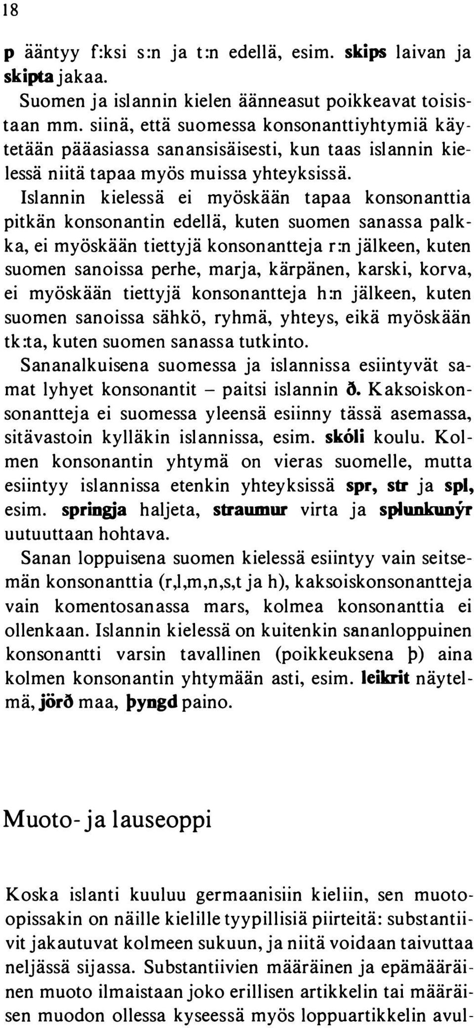 Islannin kielessä ei myöskään tapaa konsonanttia pitkän konsonantin edellä, kuten suomen sanassa palkka, ei myöskään tiettyjä konsonantteja r:n jälkeen, kuten suomen sanoissa perhe, marja, kärpänen,