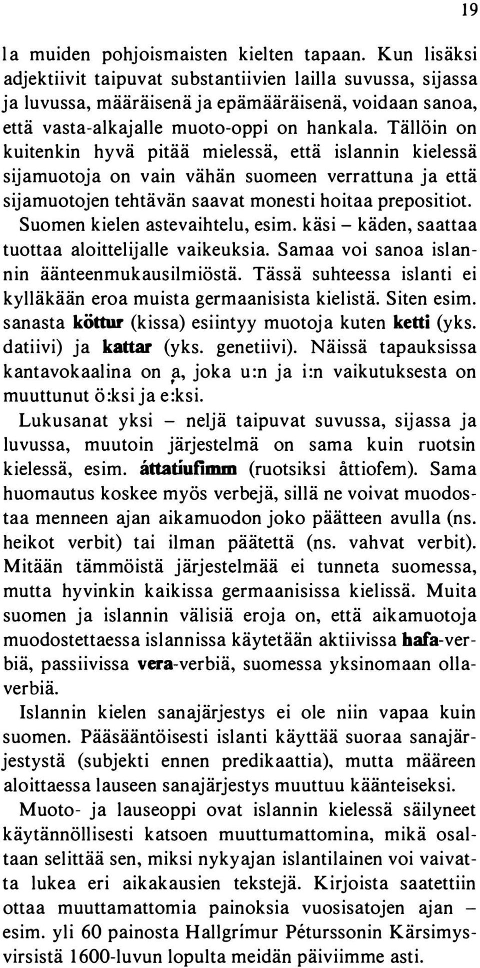 Tällöin on kuitenkin hyvä pitää mielessä, että islannin kielessä sijamuotoja on vain vähän suomeen verrattuna ja että sijamuotojen tehtävän saavat monesti hoitaa prepositiot.