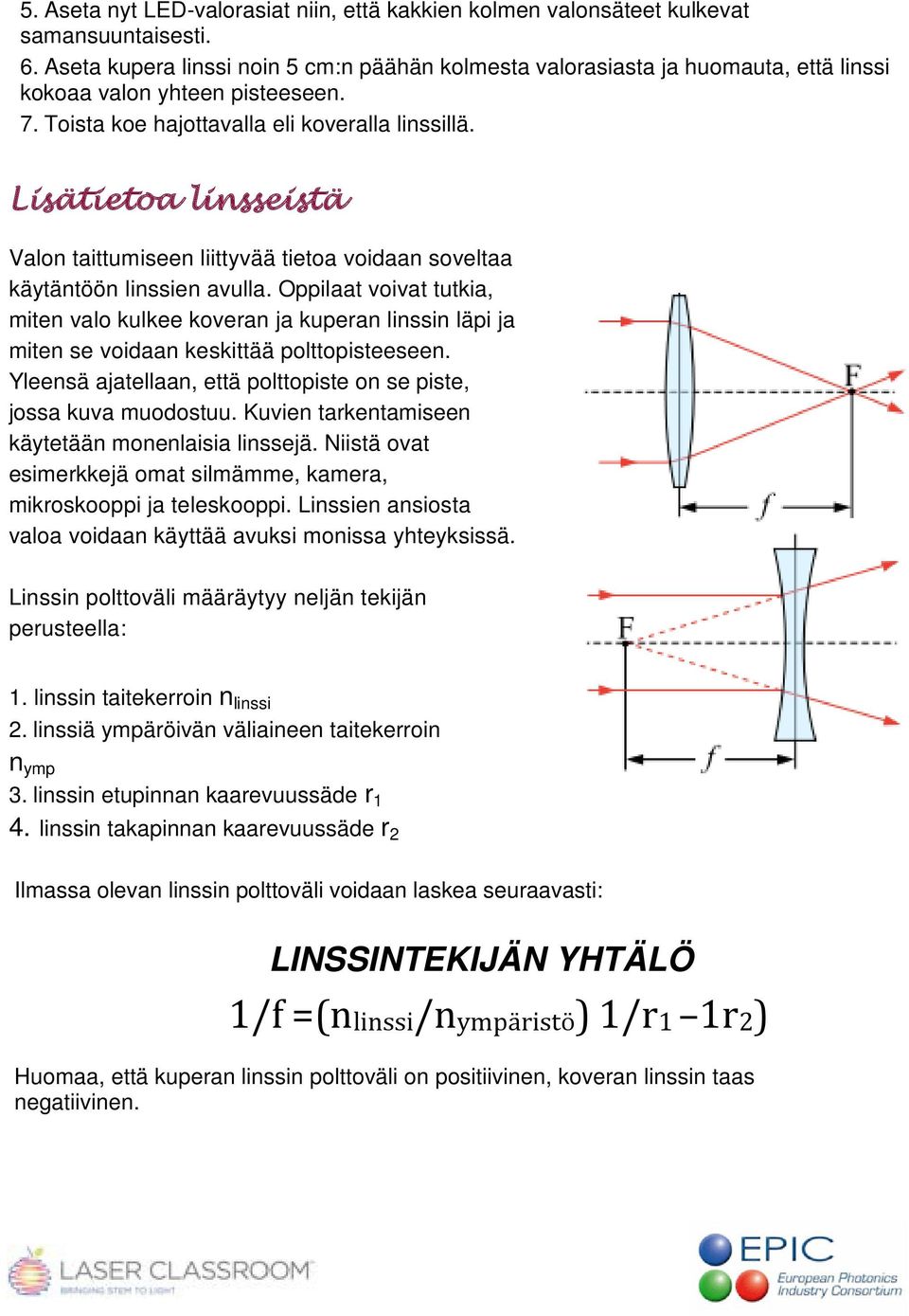 Lisätietoa linsseistä Valon taittumiseen liittyvää tietoa voidaan soveltaa käytäntöön linssien avulla.