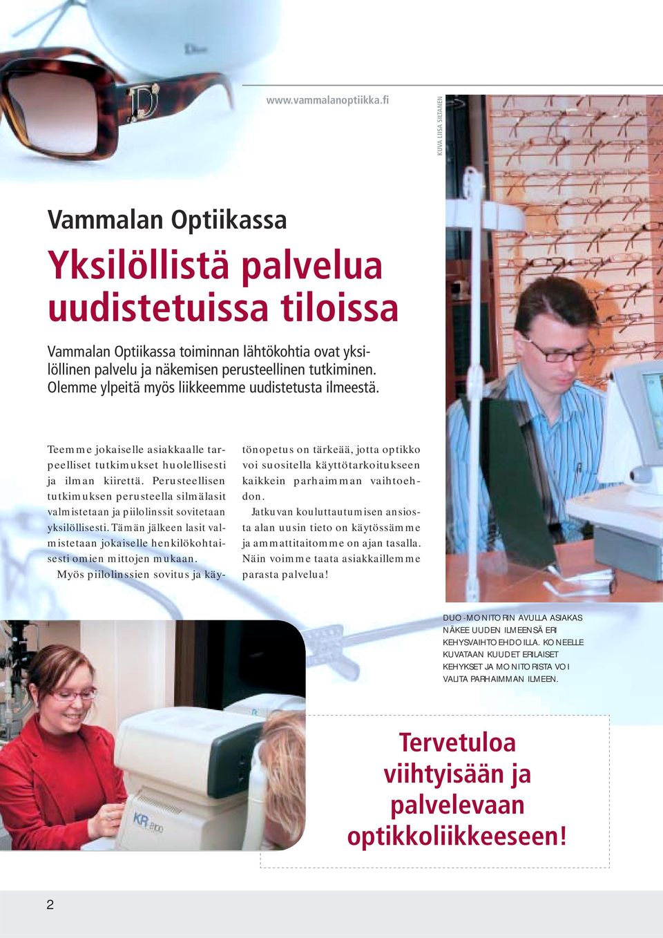 Olemme ylpeitä myös liikkeemme uudistetusta ilmeestä. Teemme jokaiselle asiakkaalle tarpeelliset tutkimukset huolellisesti ja ilman kiirettä.