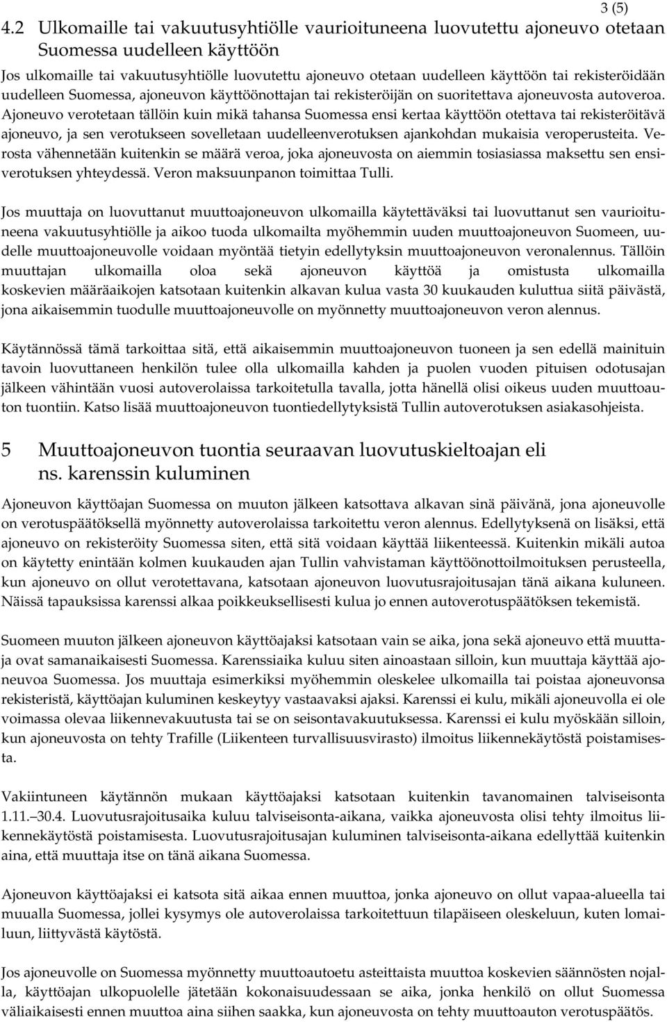 rekisteröidään uudelleen Suomessa, ajoneuvon käyttöönottajan tai rekisteröijän on suoritettava ajoneuvosta autoveroa.