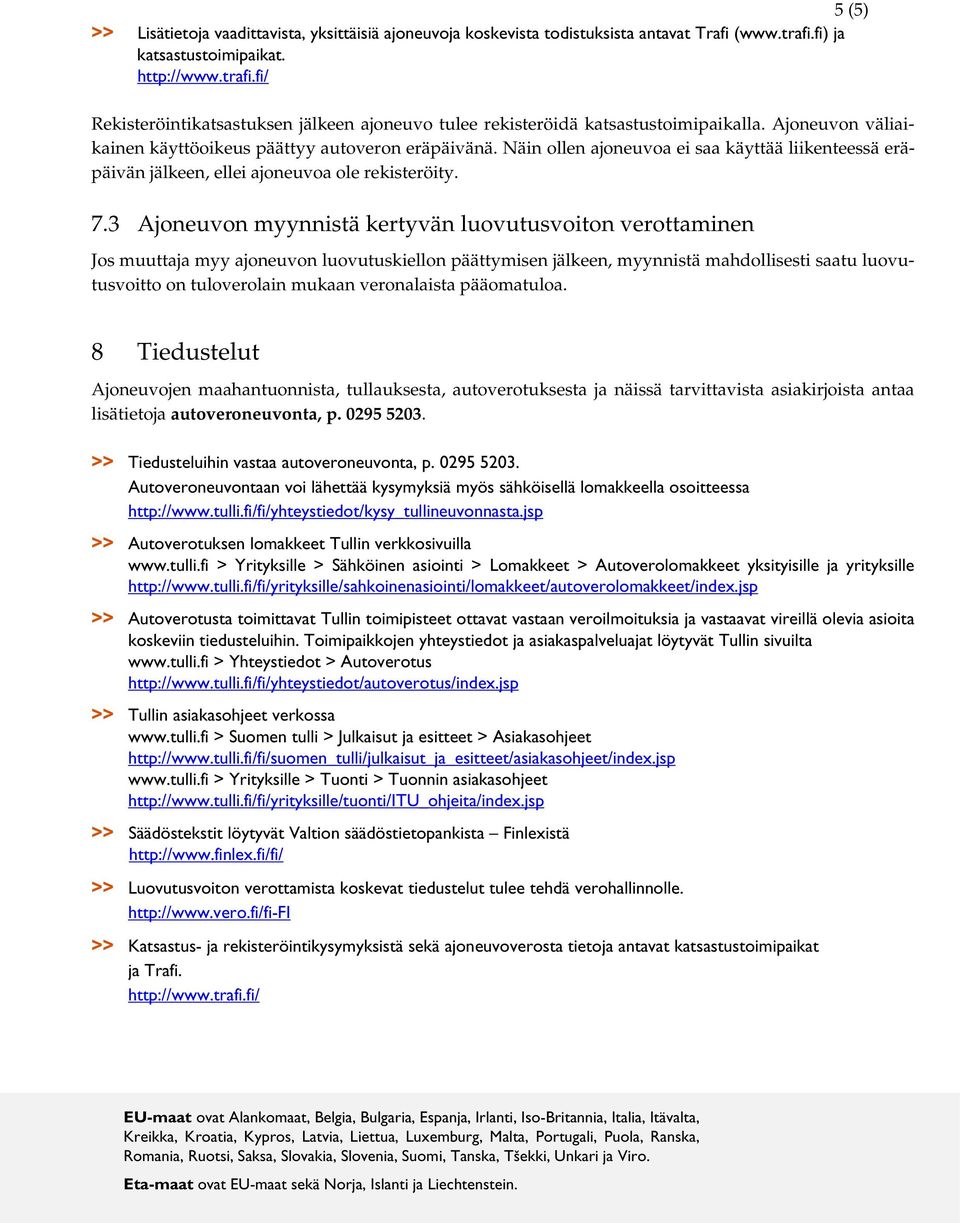 3 Ajoneuvon myynnistä kertyvän luovutusvoiton verottaminen Jos muuttaja myy ajoneuvon luovutuskiellon päättymisen jälkeen, myynnistä mahdollisesti saatu luovutusvoitto on tuloverolain mukaan