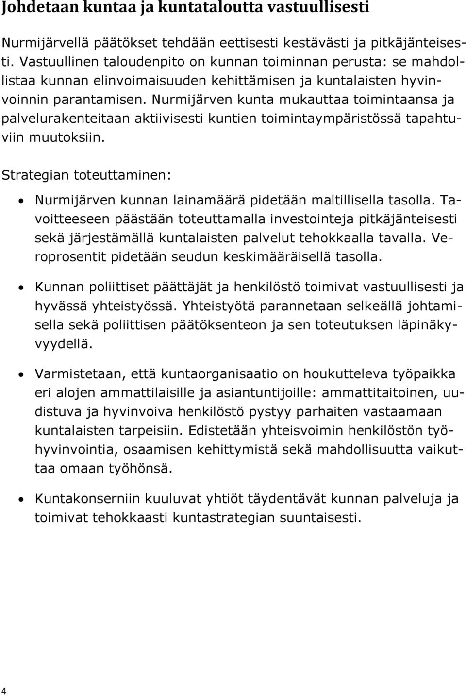 Nurmijärven kunta mukauttaa toimintaansa ja palvelurakenteitaan aktiivisesti kuntien toimintaympäristössä tapahtuviin muutoksiin. Nurmijärven kunnan lainamäärä pidetään maltillisella tasolla.