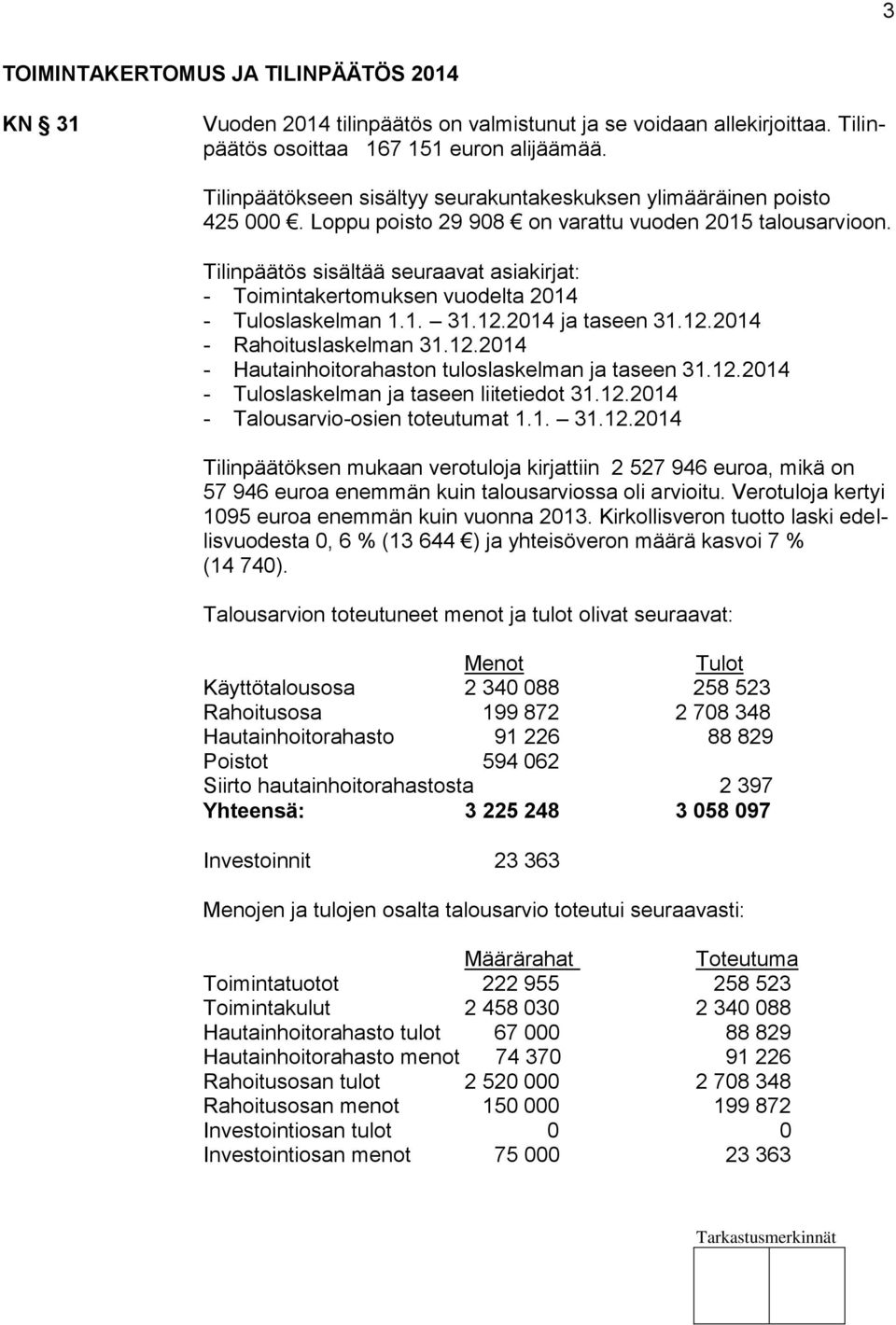 Tilinpäätös sisältää seuraavat asiakirjat: - Toimintakertomuksen vuodelta 2014 - Tuloslaskelman 1.1. 31.12.2014 ja taseen 31.12.2014 - Rahoituslaskelman 31.12.2014 - Hautainhoitorahaston tuloslaskelman ja taseen 31.