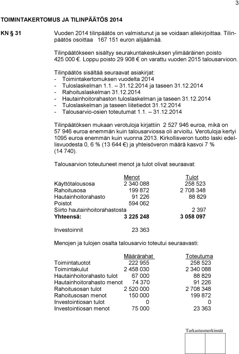 Tilinpäätös sisältää seuraavat asiakirjat: - Toimintakertomuksen vuodelta 2014 - Tuloslaskelman 1.1. 31.12.2014 ja taseen 31.12.2014 - Rahoituslaskelman 31.12.2014 - Hautainhoitorahaston tuloslaskelman ja taseen 31.