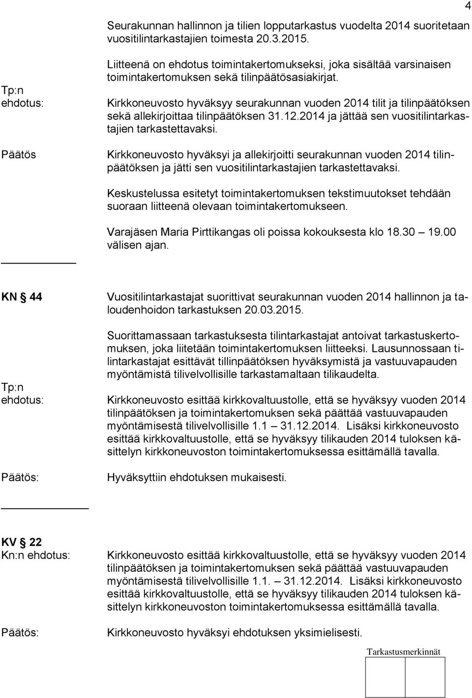 Kirkkoneuvosto hyväksyy seurakunnan vuoden 2014 tilit ja tilinpäätöksen sekä allekirjoittaa tilinpäätöksen 31.12.2014 ja jättää sen vuositilintarkastajien tarkastettavaksi.