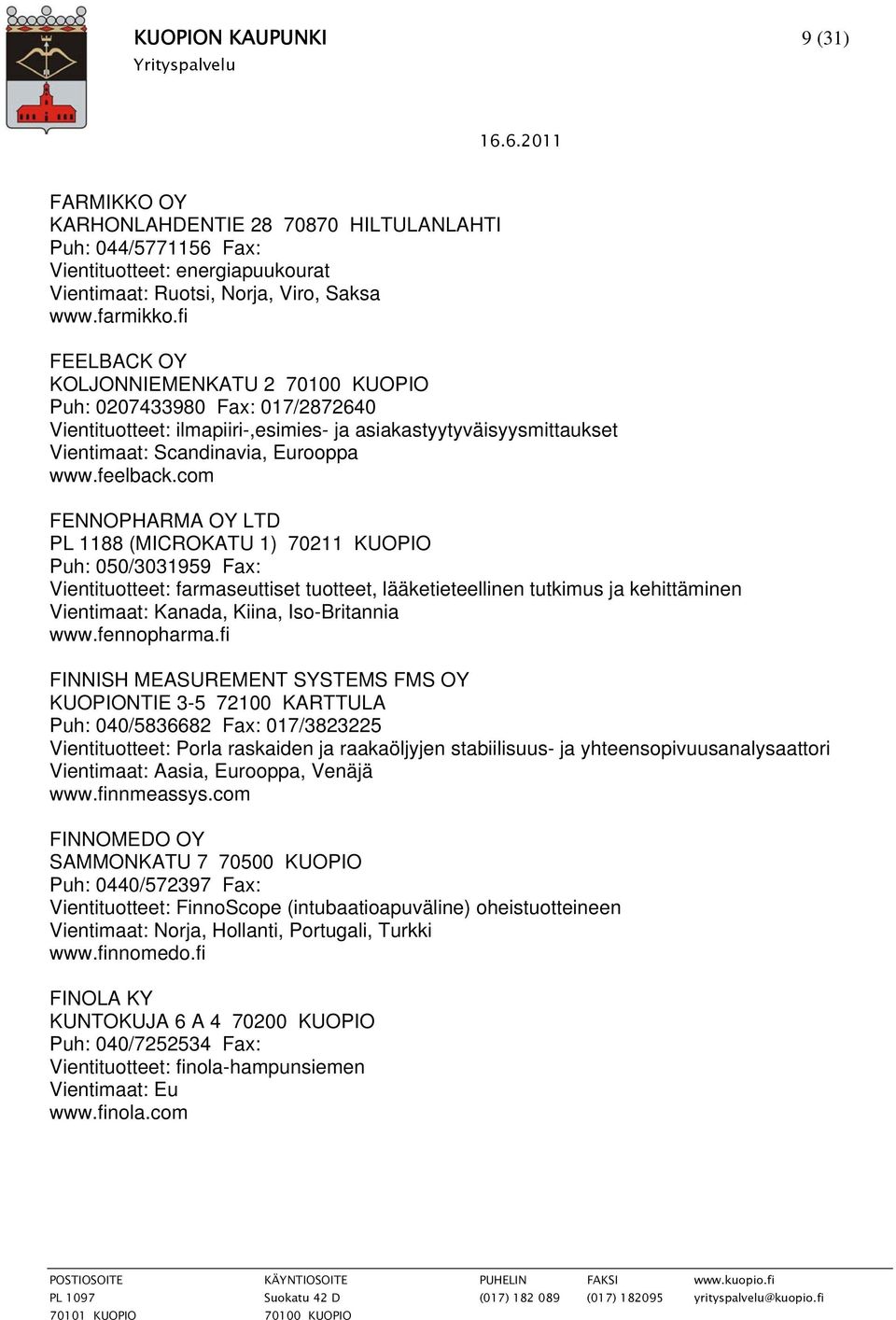 com FENNOPHARMA OY LTD PL 1188 (MICROKATU 1) 70211 KUOPIO Puh: 050/3031959 Fax: Vientituotteet: farmaseuttiset tuotteet, lääketieteellinen tutkimus ja kehittäminen Vientimaat: Kanada, Kiina,