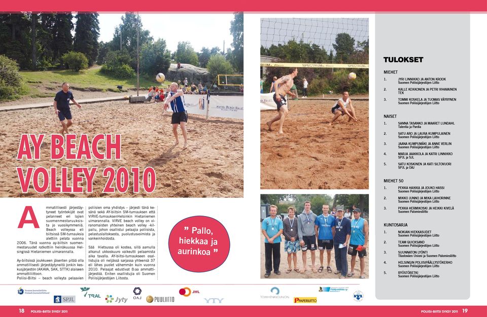 Beach volleyssa eli biitsissä SM-turnauksia alettiin pelata vuonna 2006. Tänä vuonna ay-biitsin suomenmestaruudet ratkottiin heinäkuussa Helsingissä Hietaniemen uimarannalla.