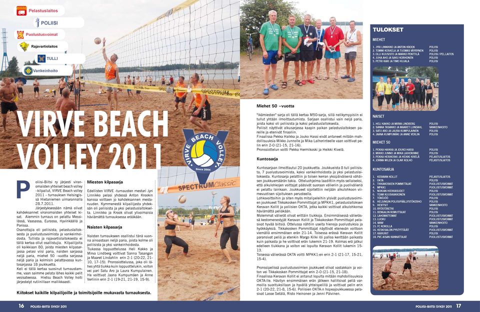 PETRI KARI JA TIMO KUJALA POLIISI Vankeinhoito VIRVE BEACH VOLLEY 2011 P oliisi-biitsi ry järjesti viranomaisten yhteiset beach volley kilpailut, VIRVE Beach volley 2011 turnauksen Helsingissä