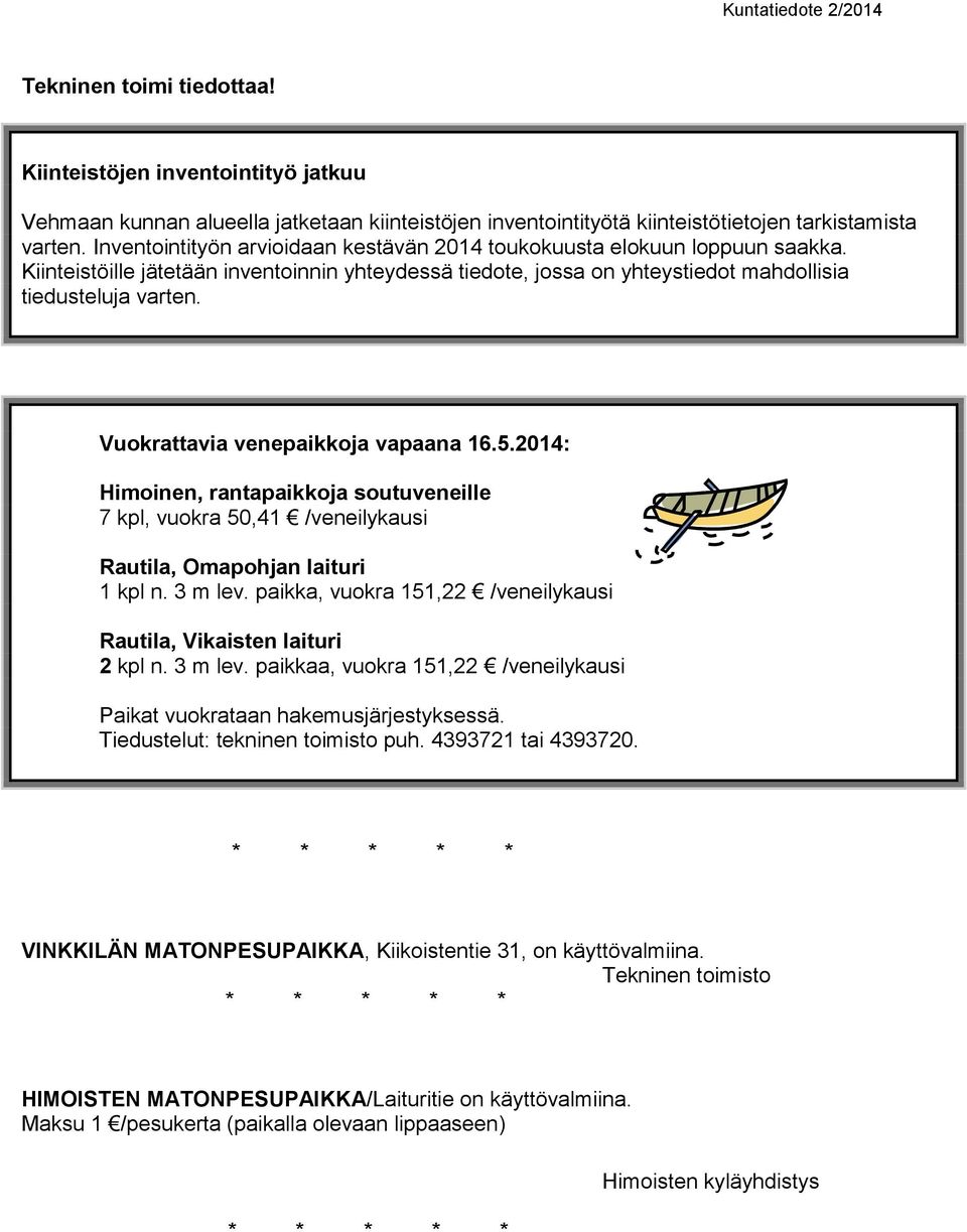 Vuokrattavia venepaikkoja vapaana 16.5.2014: Himoinen, rantapaikkoja soutuveneille 7 kpl, vuokra 50,41 /veneilykausi Rautila, Omapohjan laituri 1 kpl n. 3 m lev.