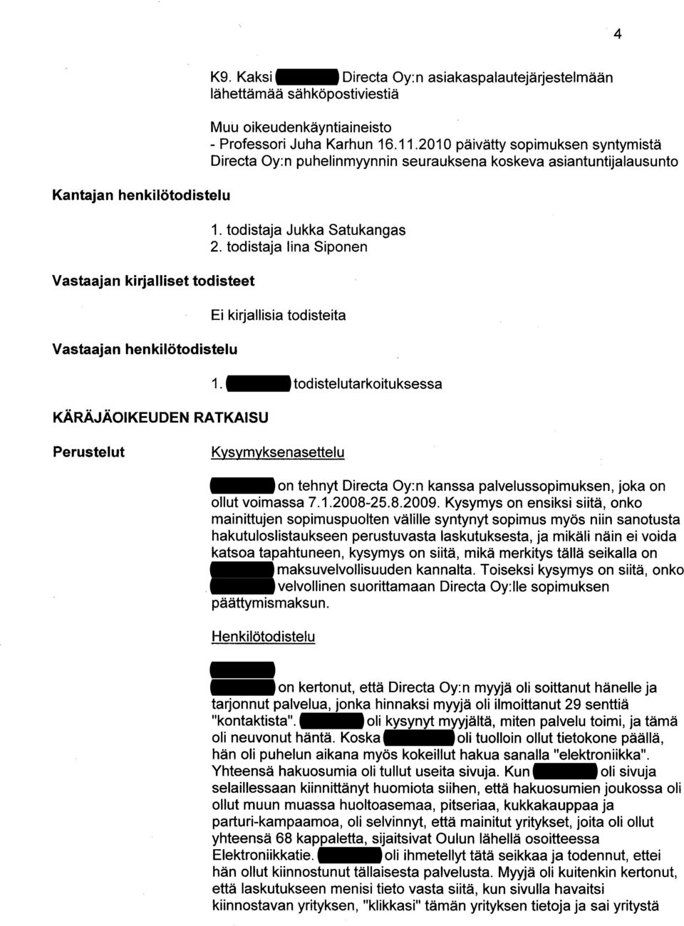 2010 päivätty sopimuksen syntymistä Directa Oy:n puhelinmyynnin seurauksena koskeva asiantuntijalausunto 1. todistaja Jukka Satukangas 2. todistaja lina Siponen Ei kirjallisia todisteita 1.