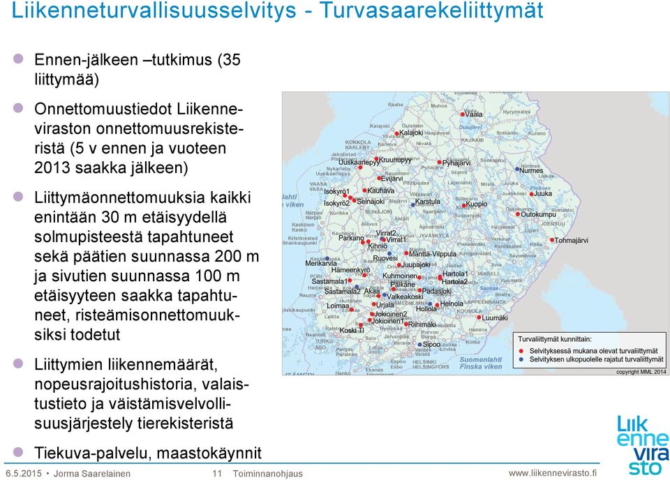 tapahtuneet sekä päätien suunnassa 200 m ja sivutien suunnassa 100 m etäisyyteen saakka tapahtuneet, risteämisonnettomuuksiksi todetut Liittymien