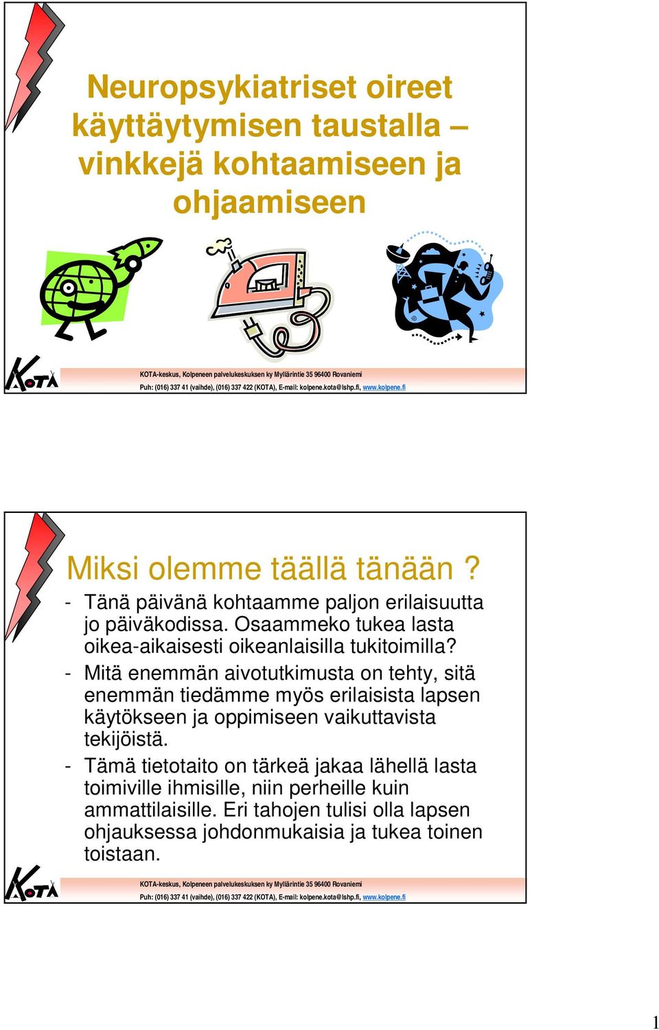 - Mitä enemmän aivotutkimusta on tehty, sitä enemmän tiedämme myös erilaisista lapsen käytökseen ja oppimiseen vaikuttavista tekijöistä.