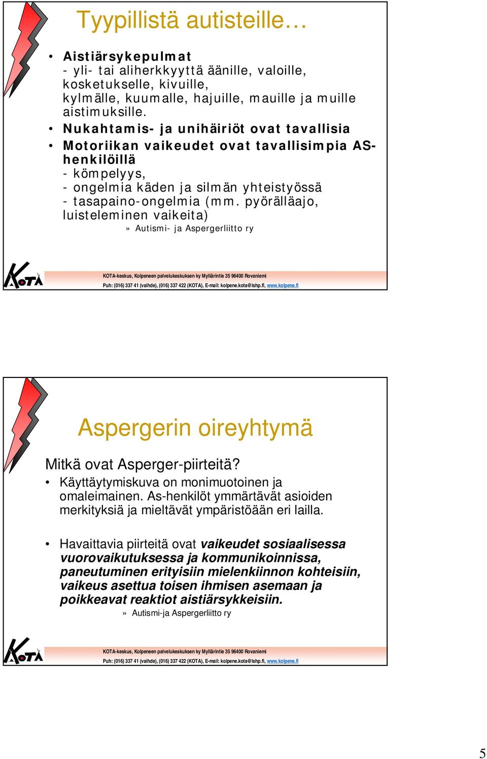 pyörälläajo, luisteleminen vaikeita)» Autismi- ja Aspergerliitto ry Aspergerin oireyhtymä Mitkä ovat Asperger-piirteitä? Käyttäytymiskuva on monimuotoinen ja omaleimainen.