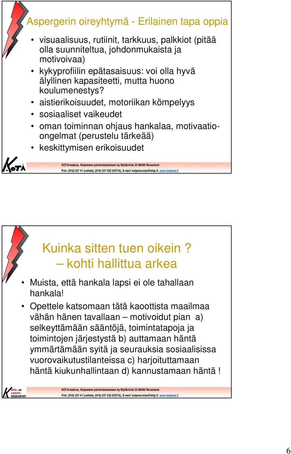 aistierikoisuudet, motoriikan kömpelyys sosiaaliset vaikeudet oman toiminnan ohjaus hankalaa, motivaatioongelmat (perustelu tärkeää) keskittymisen erikoisuudet Kuinka sitten tuen oikein?
