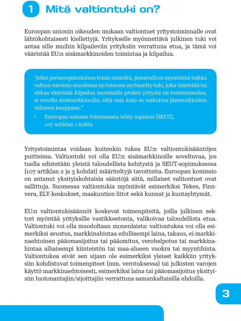 "Jollei perussopimuksissa toisin määrätä, jäsenvaltion myöntämä taikka valtion varoista muodossa tai toisessa myönnetty tuki, joka vääristää tai uhkaa vääristää kilpailua suosimalla jotakin yritystä