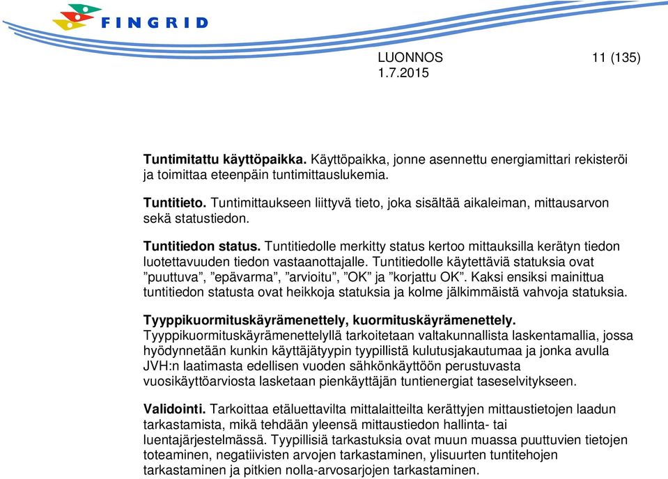 Tuntitiedolle merkitty status kertoo mittauksilla kerätyn tiedon luotettavuuden tiedon vastaanottajalle. Tuntitiedolle käytettäviä statuksia ovat puuttuva, epävarma, arvioitu, OK ja korjattu OK.