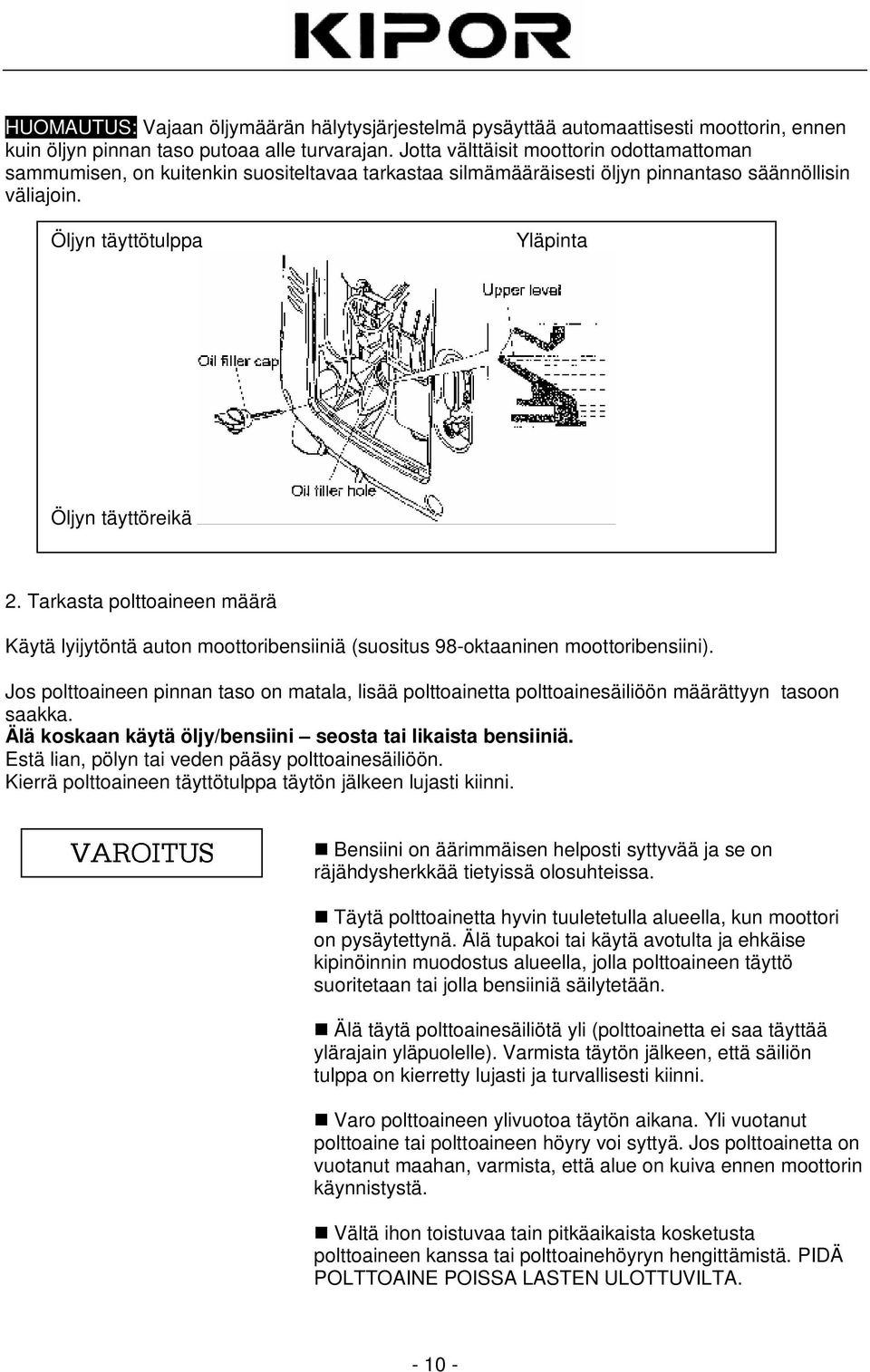 Tarkasta polttoaineen määrä Käytä lyijytöntä auton moottoribensiiniä (suositus 98-oktaaninen moottoribensiini).
